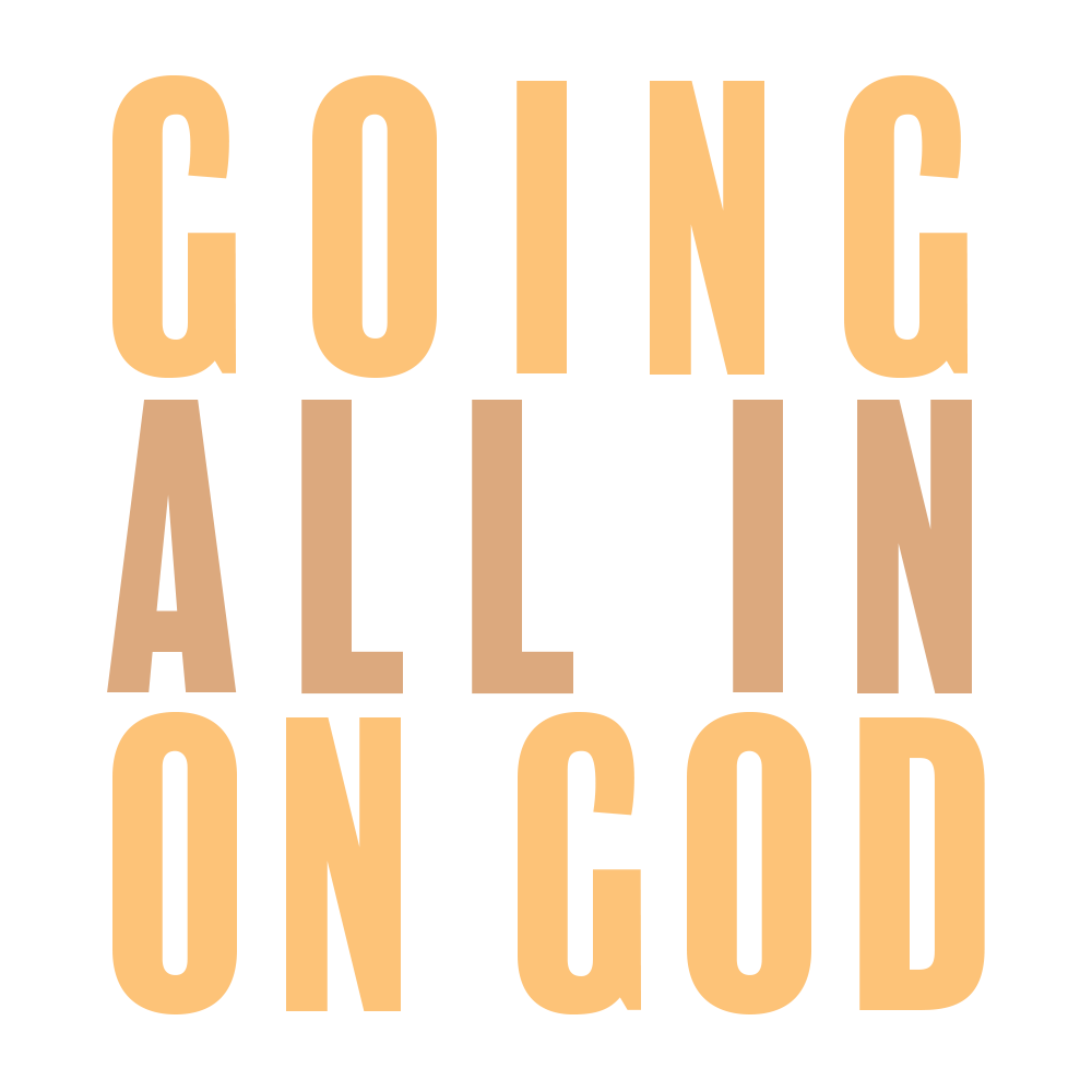 GOING ALL IN ON GOD