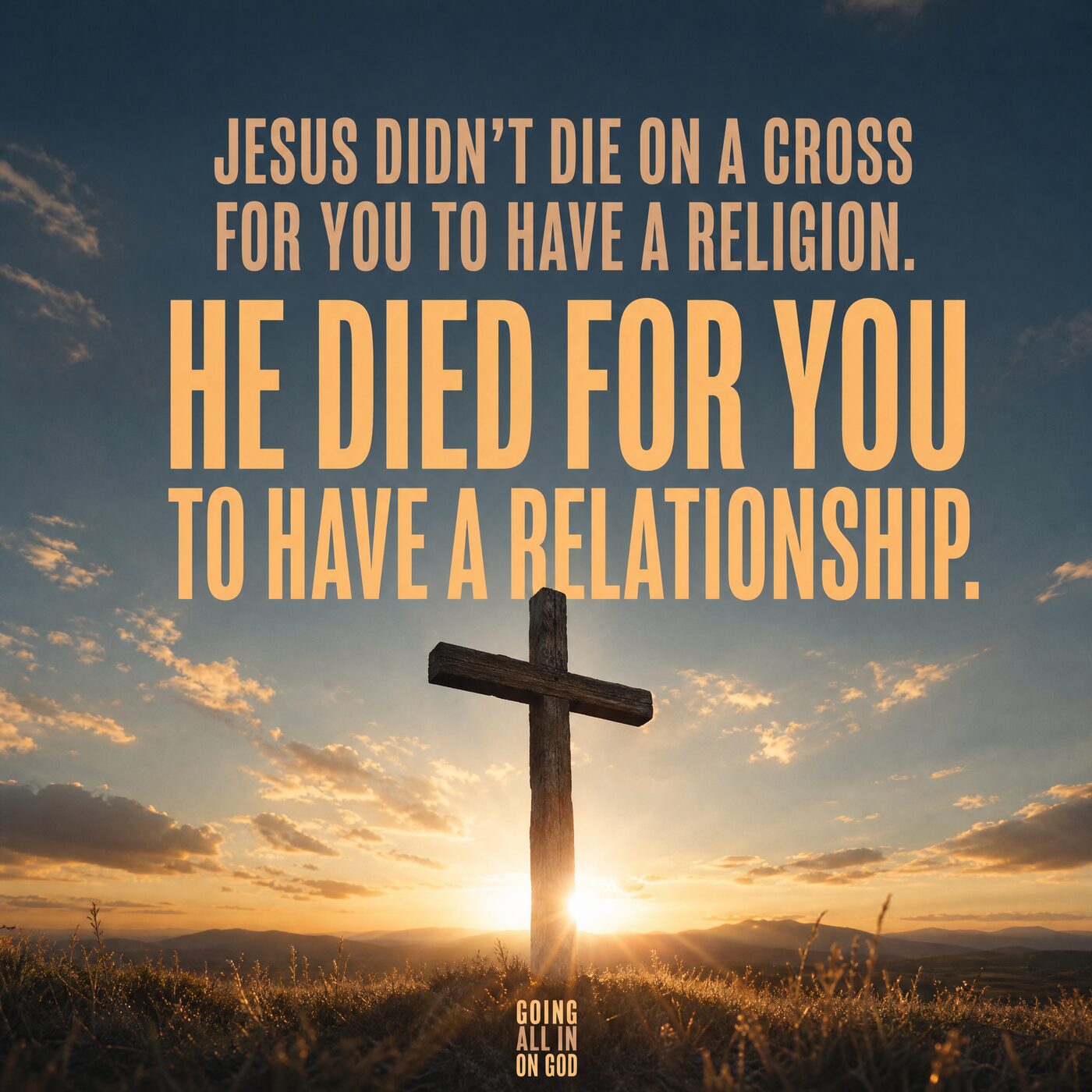 Wooden cross at sunrise with the words: Jesus didn't die on a cross for you to have a religion, He died for you to have a relationship
