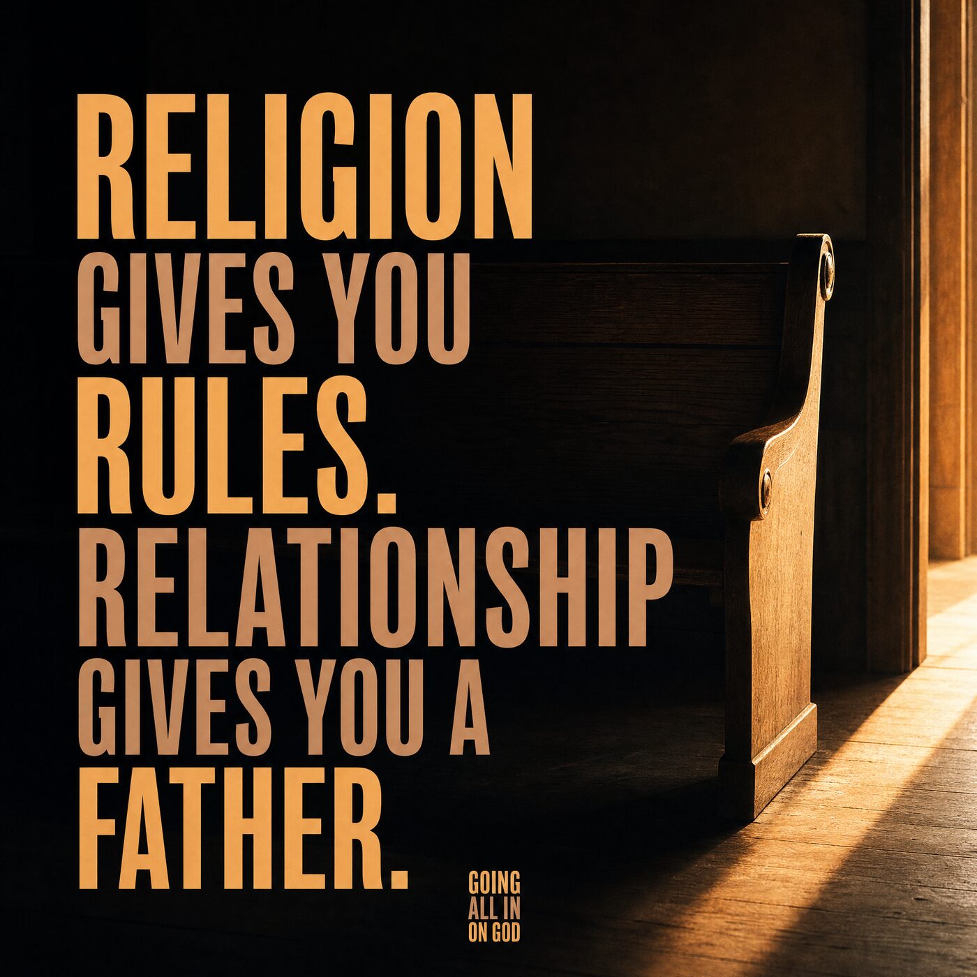 Empty wooden church pew in a shaft of light with the words: religion gives you rules, relationship gives you a Father